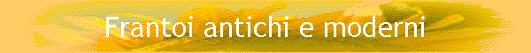 Frantoi antichi e moderni